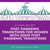 Post Pandemic Transitions for Women with ADHD: Reflections, Observations, and Recommendations